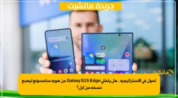 تحول في الاستراتيجية.. هل يتخلى Galaxy S26 Edge عن هوية سامسونج ليصبح نسخة من آبل؟